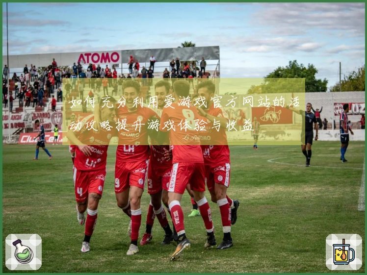 如何充分利用爱游戏官方网站的活动攻略提升游戏体验与收益